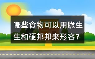 哪些食物可以用脆生生和硬邦邦來形容？