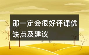 那一定會很好評課優(yōu)缺點及建議