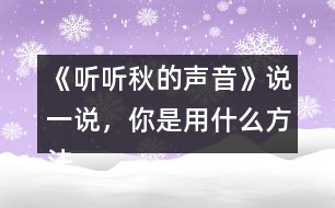 《聽聽秋的聲音》說一說，你是用什么方法理解下面加點詞語的意思的？