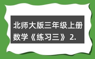 北師大版三年級(jí)上冊(cè)數(shù)學(xué)《練習(xí)三》 2.看圖列式計(jì)算。 一共有多少?gòu)堎N畫(huà)? 平均每個(gè)班分到多少本讀物?