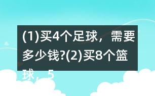 (1)買(mǎi)4個(gè)足球，需要多少錢(qián)?(2)買(mǎi)8個(gè)籃球，500元夠嗎?