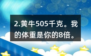 2.黃牛：505千克。我的體重是你的8倍。