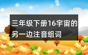 三年級(jí)下冊(cè)16宇宙的另一邊注音組詞