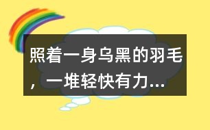 照著“一身烏黑的羽毛，一堆輕快有力...”的句子仿寫(xiě)小動(dòng)物外形