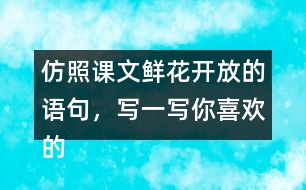 仿照課文鮮花開放的語句，寫一寫你喜歡的花