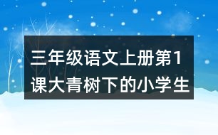 三年級(jí)語(yǔ)文上冊(cè)第1課大青樹(shù)下的小學(xué)生字組詞詞語(yǔ)造句