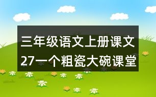 三年級(jí)語(yǔ)文上冊(cè)課文27一個(gè)粗瓷大碗課堂筆記課后生字組詞