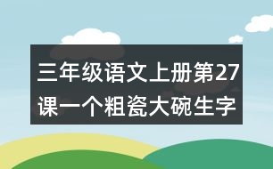 三年級(jí)語文上冊(cè)第27課一個(gè)粗瓷大碗生字組詞詞語造句