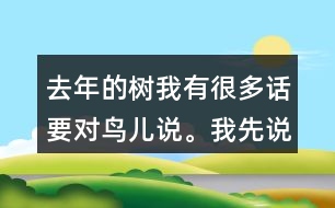 去年的樹我有很多話要對鳥兒說。我先說一說，再寫下來。