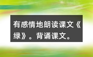 有感情地朗讀課文《綠》。背誦課文。