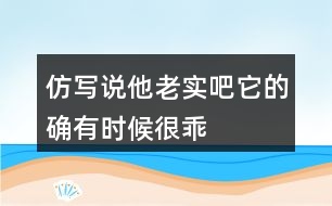 仿寫“說他老實(shí)吧,它的確有時候很乖&amp;quot;