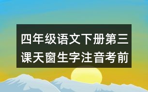 四年級語文下冊第三課天窗生字注音考前專項(xiàng)訓(xùn)練