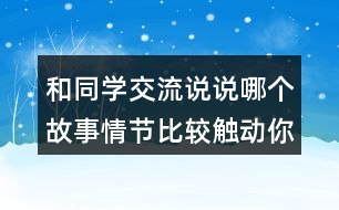 和同學(xué)交流說說哪個(gè)故事情節(jié)比較觸動(dòng)你？