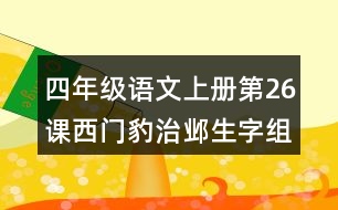 四年級(jí)語文上冊(cè)第26課西門豹治鄴生字組詞與詞語理解