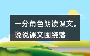 一、分角色朗讀課文。說說課文圍繞“落花生”寫了哪些內(nèi)容。