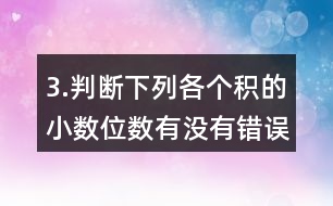 3.判斷下列各個積的小數(shù)位數(shù)有沒有錯誤。