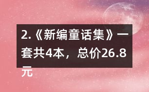 2.《新編童話集》一套共4本，總價26.8元。平均每本售價多少錢?