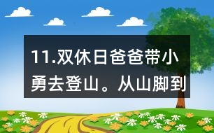 11.雙休日爸爸帶小勇去登山。從山腳到山頂全程有7.2km，他們上山用了3小時(shí)，下山用了2小時(shí)。