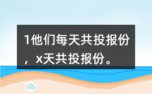 （1）他們每天共投報(bào)（）份，x天共投報(bào)（）份。