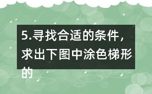 5.尋找合適的條件，求出下圖中涂色梯形的面積。（單位：cm）