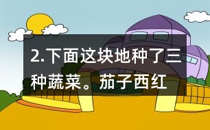 2.下面這塊地種了三種蔬菜。茄子、西紅柿和黃瓜各種了多少平方米？這塊地共有多少平方米？