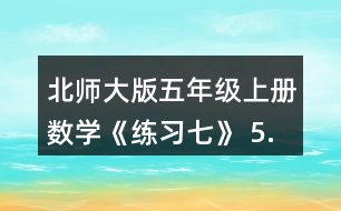 北師大版五年級(jí)上冊(cè)數(shù)學(xué)《練習(xí)七》 5.填一填。