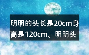 明明的頭長是20cm,身高是120cm。明明頭長是身高的幾分之幾?