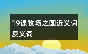 19課牧場(chǎng)之國(guó)近義詞反義詞