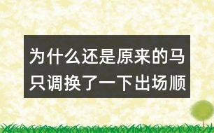 為什么還是原來的馬只調(diào)換了一下出場順序就轉(zhuǎn)敗為勝了