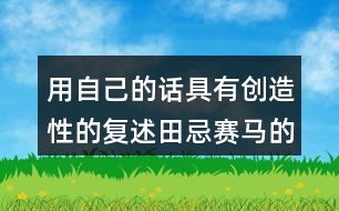 用自己的話具有創(chuàng)造性的復(fù)述田忌賽馬的故事