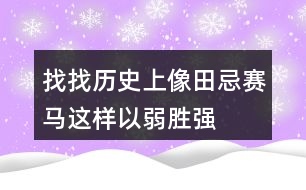 找找歷史上像“田忌賽馬”這樣以弱勝?gòu)?qiáng)的故事