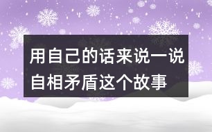 用自己的話來(lái)說(shuō)一說(shuō)自相矛盾這個(gè)故事