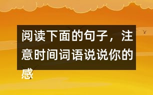 閱讀下面的句子，注意時間詞語說說你的感受