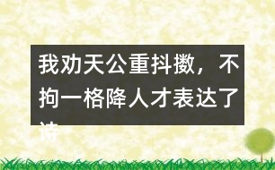 我勸天公重抖擻，不拘一格降人才表達了詩人怎樣的情感？