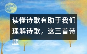 讀懂詩(shī)歌有助于我們理解詩(shī)歌，這三首詩(shī)題目中能了解哪些信息