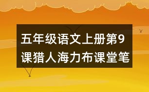 五年級(jí)語文上冊(cè)第9課獵人海力布課堂筆記本課知識(shí)點(diǎn)