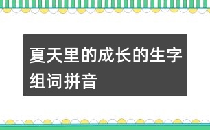 夏天里的成長(zhǎng)的生字組詞拼音