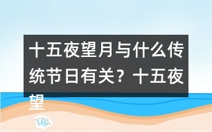 十五夜望月與什么傳統(tǒng)節(jié)日有關？十五夜望月古詩閱讀答案