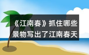 《江南春》抓住哪些景物寫(xiě)出了江南春天的特點(diǎn)的？