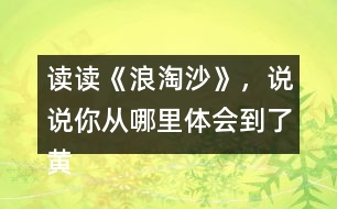 讀讀《浪淘沙》，說(shuō)說(shuō)你從哪里體會(huì)到了黃河的雄偉氣勢(shì)的？