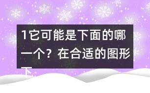 （1）它可能是下面的哪一個(gè)？在合適的圖形下面畫“√”。