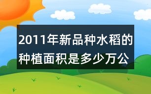 2011年新品種水稻的種植面積是多少萬(wàn)公頃?