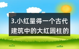 3.小紅量得一個古代建筑中的大紅圓柱的周長是3.77m。