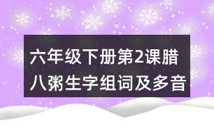 六年級(jí)下冊(cè)第2課臘八粥生字組詞及多音字