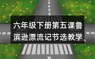 六年級下冊第五課魯濱遜漂流記（節(jié)選）教學設(shè)計