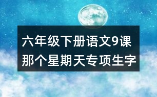 六年級(jí)下冊(cè)語文9課那個(gè)星期天專項(xiàng)生字注音練習(xí)答案