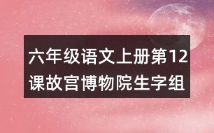 六年級(jí)語文上冊第12課故宮博物院生字組詞與近反義詞