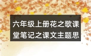 六年級(jí)上冊(cè)花之歌課堂筆記之課文主題思想