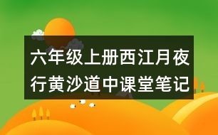 六年級(jí)上冊(cè)西江月夜行黃沙道中課堂筆記