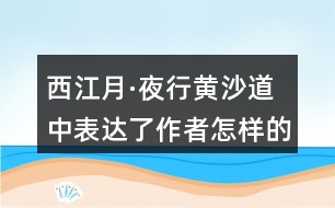 西江月·夜行黃沙道中表達(dá)了作者怎樣的思想感情？